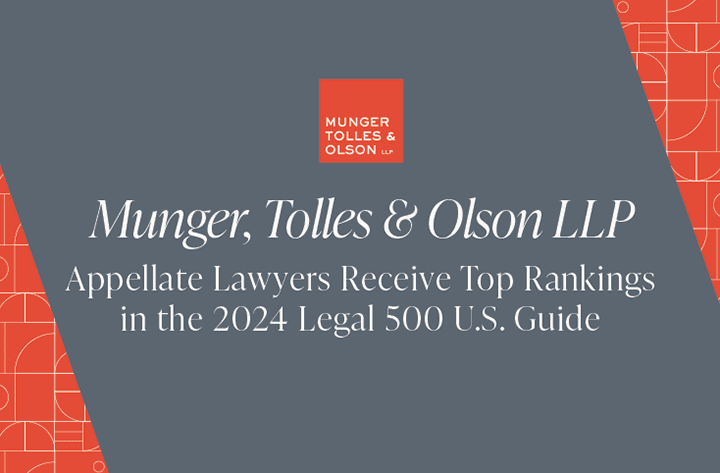 Munger, Tolles & Olson’s Appellate Lawyers Receive Top Rankings in the 2024 Legal 500 U.S. Guide